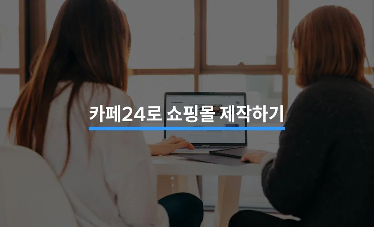 카페24로 쇼핑몰을 제작할 때 알아야 할 5가지