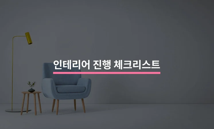 인테리어 진행하기 전에 꼭 확인해야 할 체크리스트