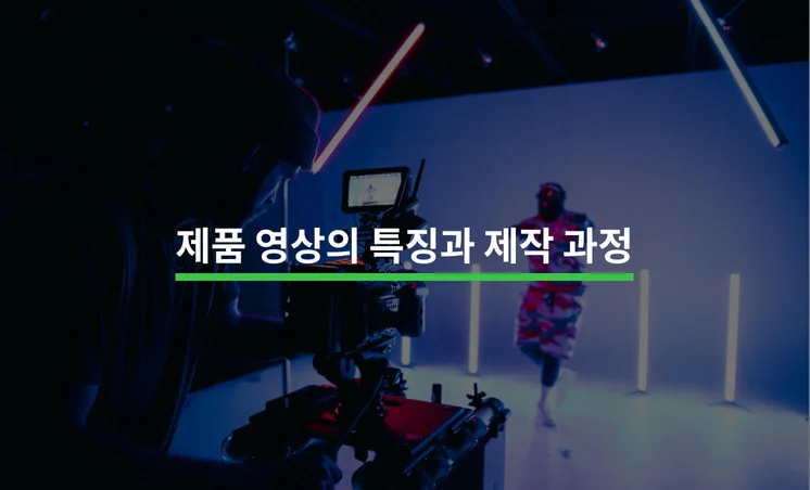 제품 영상의 특징과 제작 과정