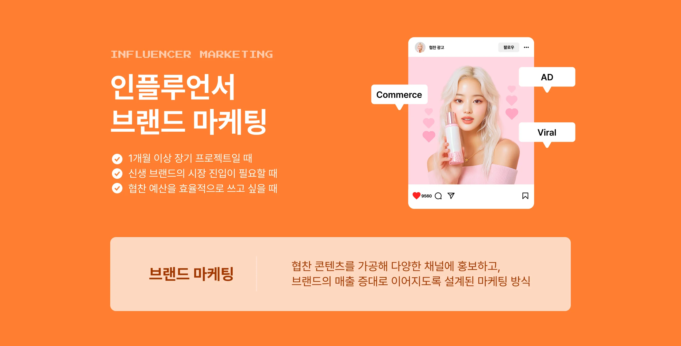 인플루언서 마케팅을 주제로 한 브랜드 마케팅 안내 이미지. 오렌지색 배경에 '인플루언서 브랜드 마케팅' 문구와 장기 프로젝트, 신생 브랜드 진입, 효율적 예산 활용 등 3가지 조건이 체크 표시와 함께 나열됨. 오른쪽엔 화장품을 들고 있는 여성 인플루언서의 SNS 게시물 이미지와 함께 'Commerce', 'AD', 'Viral' 태그가 표시되어 있음. 하단엔 브랜드 마케팅 설명이 적힌 박스가 배치됨."