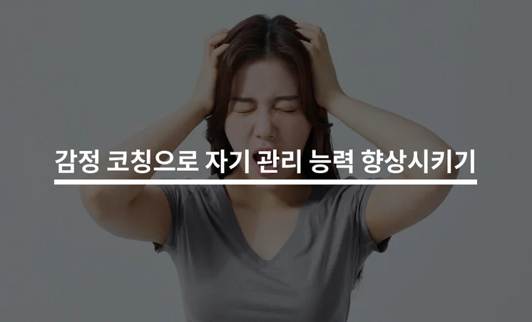 감정 코칭으로 자기 관리 능력 향상시키기