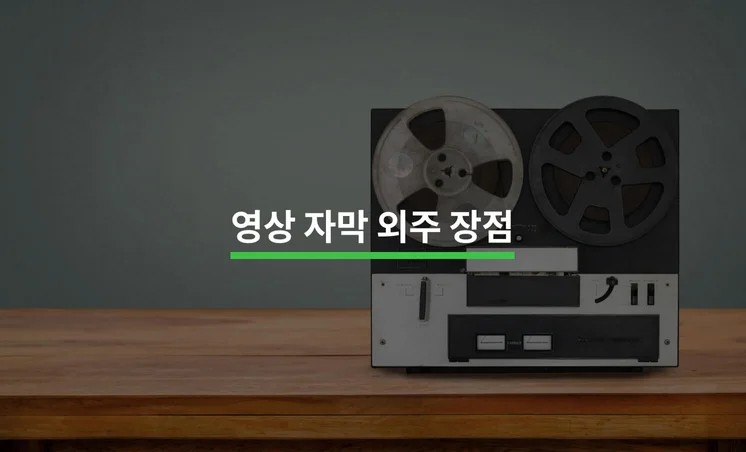 영상 자막을 전문가에게 맡기는 이유 5가지