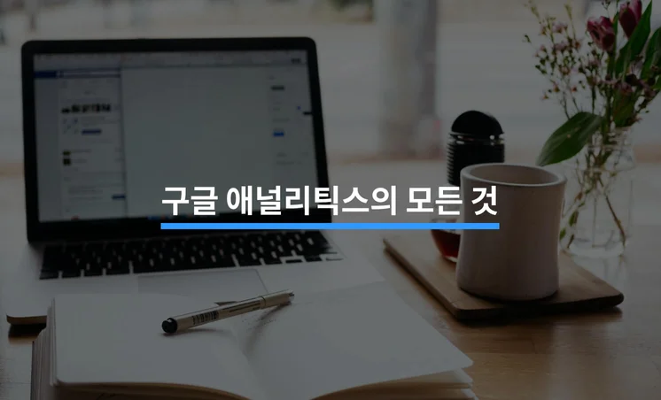 5가지로 정리하는 구글 애널리틱스의 모든 것