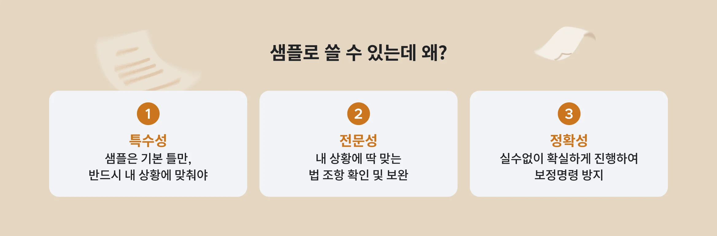샘플로 쓸 수 있는데 왜?, 특수성 샘플은 기본 틀만, 반드시 내 상황에 맞춰야, 전문성 내 상황에 딱 맞는 법 조항 확인 및 보완, 정확성 실수없이 확실하게 진행하여 보정명령 방지