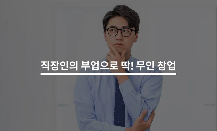 직장인의 부업으로 딱! 무인 창업 