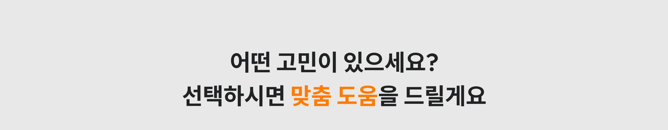 어떤 고민이 있으세요? 선택하시면 맞춤 도움을 드릴게요