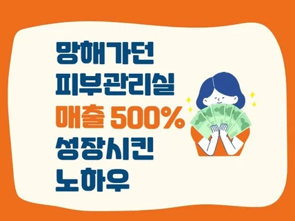 망해가던 피부관리실 매출 5배 성장시킨 노하우 드립니다