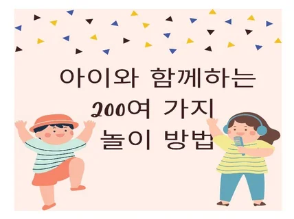 아이와 함께하는 200여 가지 놀이 방법을 드립니다.