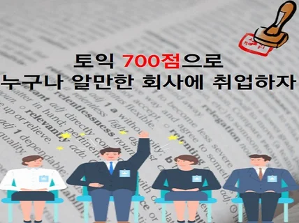 토익 700점으로 누구나 알만한 회사에 입사해보자