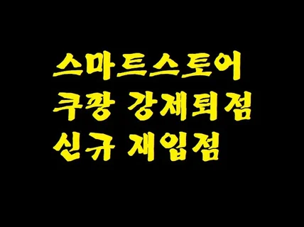 스마트스토어, 쿠팡 소명불가 강제퇴점 신규입점 서비스