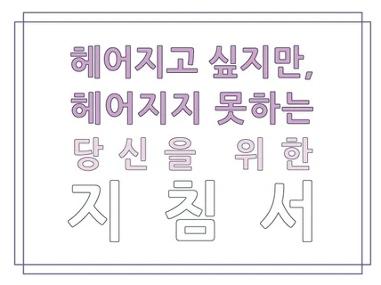 헤어지고 싶지만, 헤어지지 못하는 당신을 위한 지침서