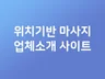 위치기반 마사지 업체소개 사이트 솔루션을 드립니다
