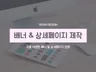 최상의퀄리티의 배너 및 상세페이지 제작해 드립니다.