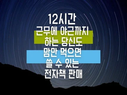 12시간 이상 근무하는 사람이 쓴 전자책 판매 노하우를 드립니다.