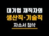 생산직 생산 기술직 자소서 첨삭 대기업 모의 면접