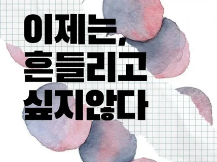 이제는, 흔들리고 싶지 않다.