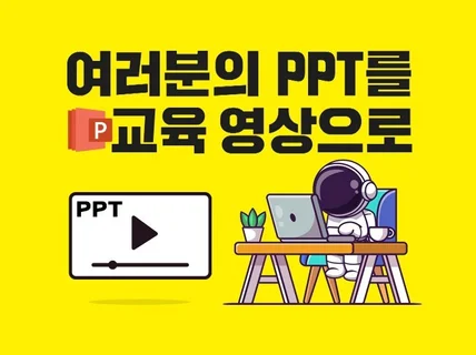 여러분의 PPT를 교육 영상으로 만들어 드립니다.