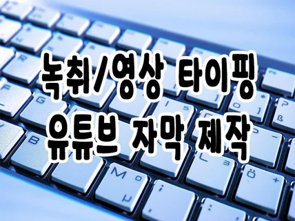 강의 음성 타이핑 및 유튜브 영상 자막 제작해 드립니다.