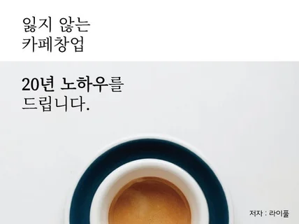 잃지 않는 카페창업 20년 노하우를 드립니다.