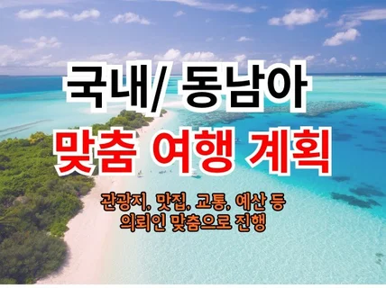 맞춤형 국내, 동남아 여행 계획 짜드립니다