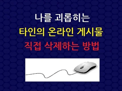 나를 괴롭히는 온라인 게시물 직접 삭제하는 방법을 알려 드립니다.