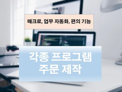 원하시는 매크로, 프로그램, 업무자동화 만들어드립니다.