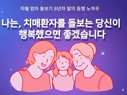 나는, 치매환자를 돌보는 당신이 행복했으면 좋겠습니다