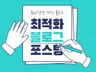 개인 최적화 블로그에 희망 키워드로 포스팅 배포해 드립니다.