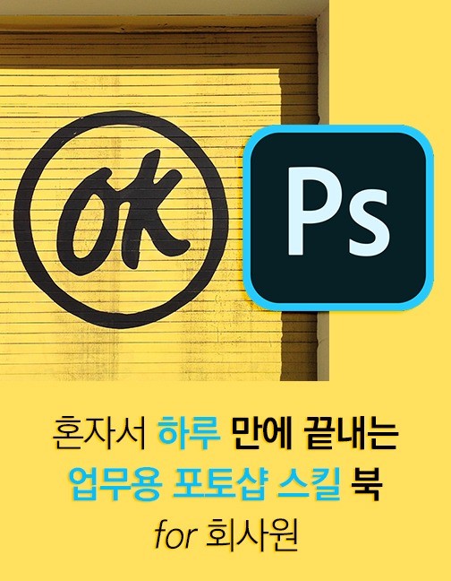 혼자서 하루에 끝내는 업무용 포토샵 핵심 스킬북 혼자서 하루에 끝내는 업무용 포토샵 핵심 스킬북