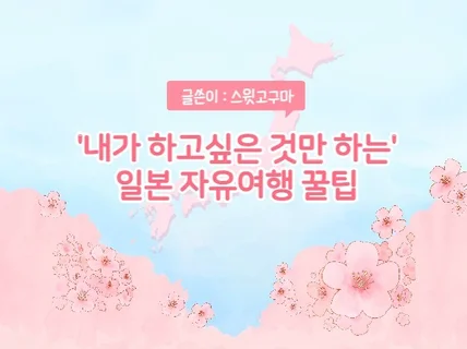 '내가 하고 싶은 것만 골라하는' 일본 자유여행 꿀팁