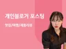 맛깔나게 개인 블로그 포스팅 작성해드립니다