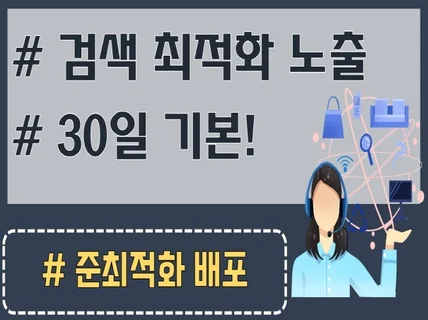 30일 검색 최적화 노출 및 준최적화 배포 드립니다.