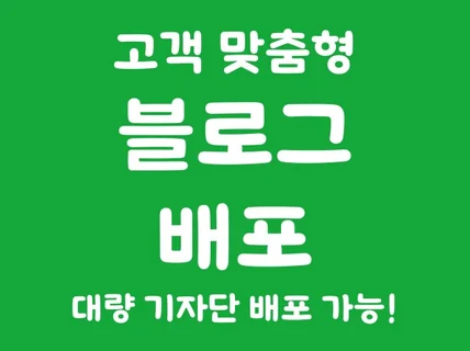 맞춤형 블로그 기자단 대량배포 신속 정확 마케팅진행