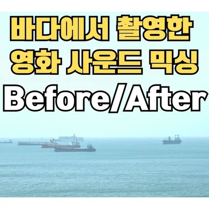 포트폴리오-[영화 사운드 믹싱] 바다에서 촬영한 영화 사운드의 BEFORE/AFTER